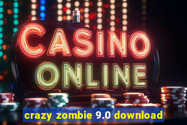 crazy zombie 9.0 download